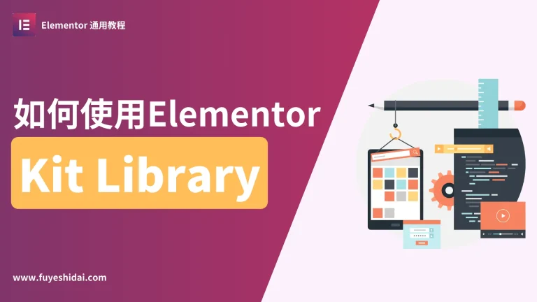 Wordpress插件与设计 - Elementor 通用教程 6 - Elementor Kit Library的使用方法 - 特色图片